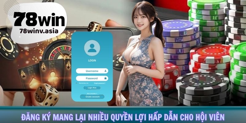 Đăng ký mang lại nhiều quyền lợi hấp dẫn cho hội viên